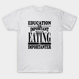 Education Is Important But Eating Is Importanter T-Shirt